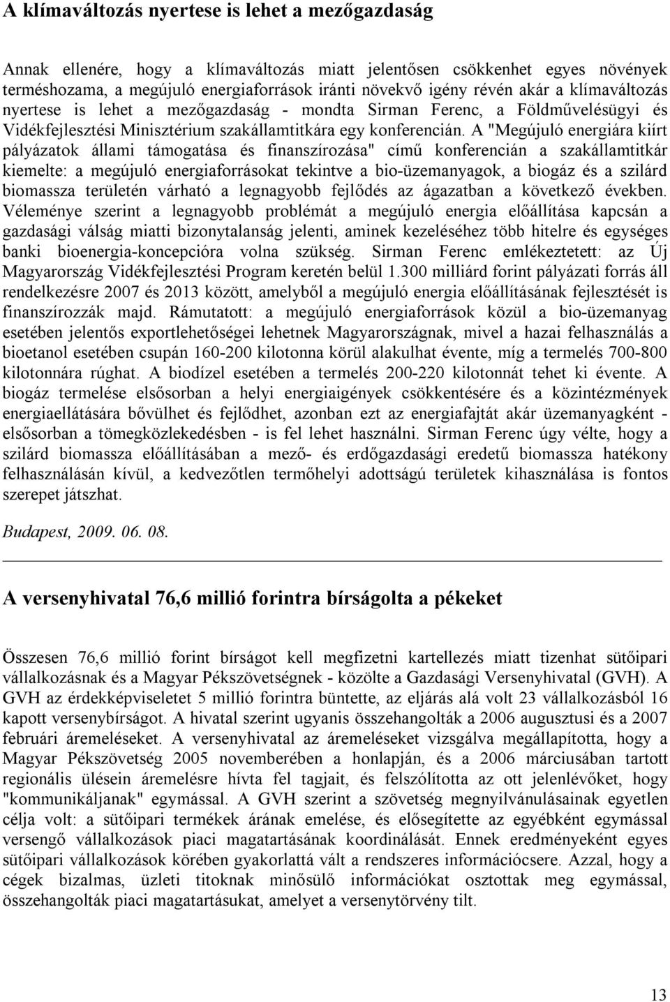 A "Megújuló energiára kiírt pályázatok állami támogatása és finanszírozása" című konferencián a szakállamtitkár kiemelte: a megújuló energiaforrásokat tekintve a bio-üzemanyagok, a biogáz és a