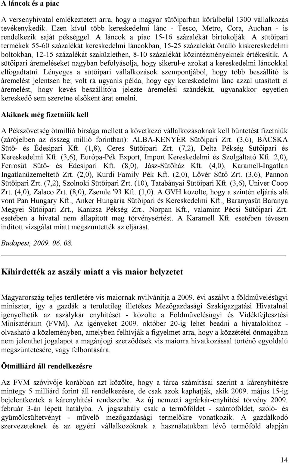 A sütőipari termékek 55-60 százalékát kereskedelmi láncokban, 15-25 százalékát önálló kiskereskedelmi boltokban, 12-15 százalékát szaküzletben, 8-10 százalékát közintézményeknek értékesítik.