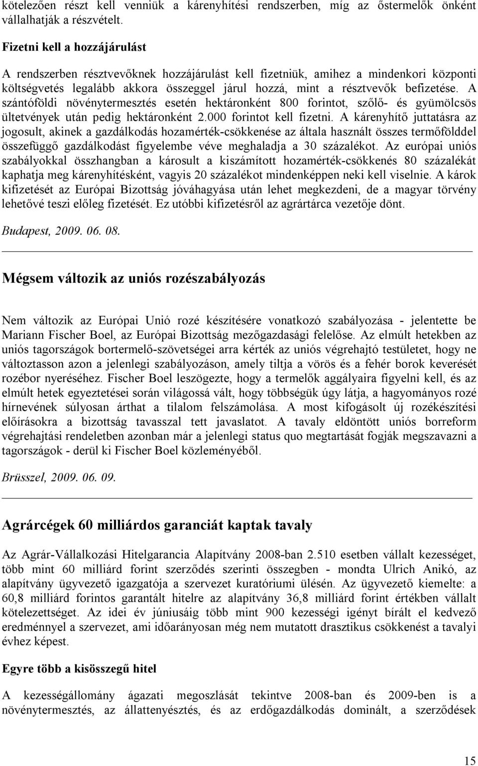 A szántóföldi növénytermesztés esetén hektáronként 800 forintot, szőlő- és gyümölcsös ültetvények után pedig hektáronként 2.000 forintot kell fizetni.