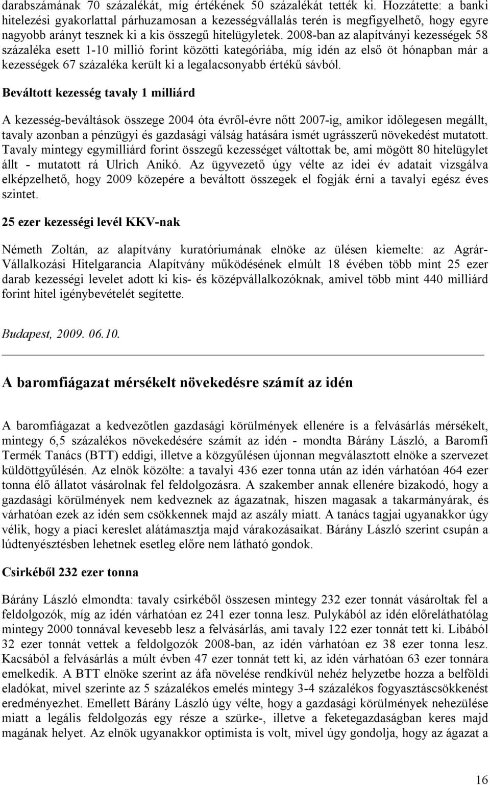 2008-ban az alapítványi kezességek 58 százaléka esett 1-10 millió forint közötti kategóriába, míg idén az első öt hónapban már a kezességek 67 százaléka került ki a legalacsonyabb értékű sávból.