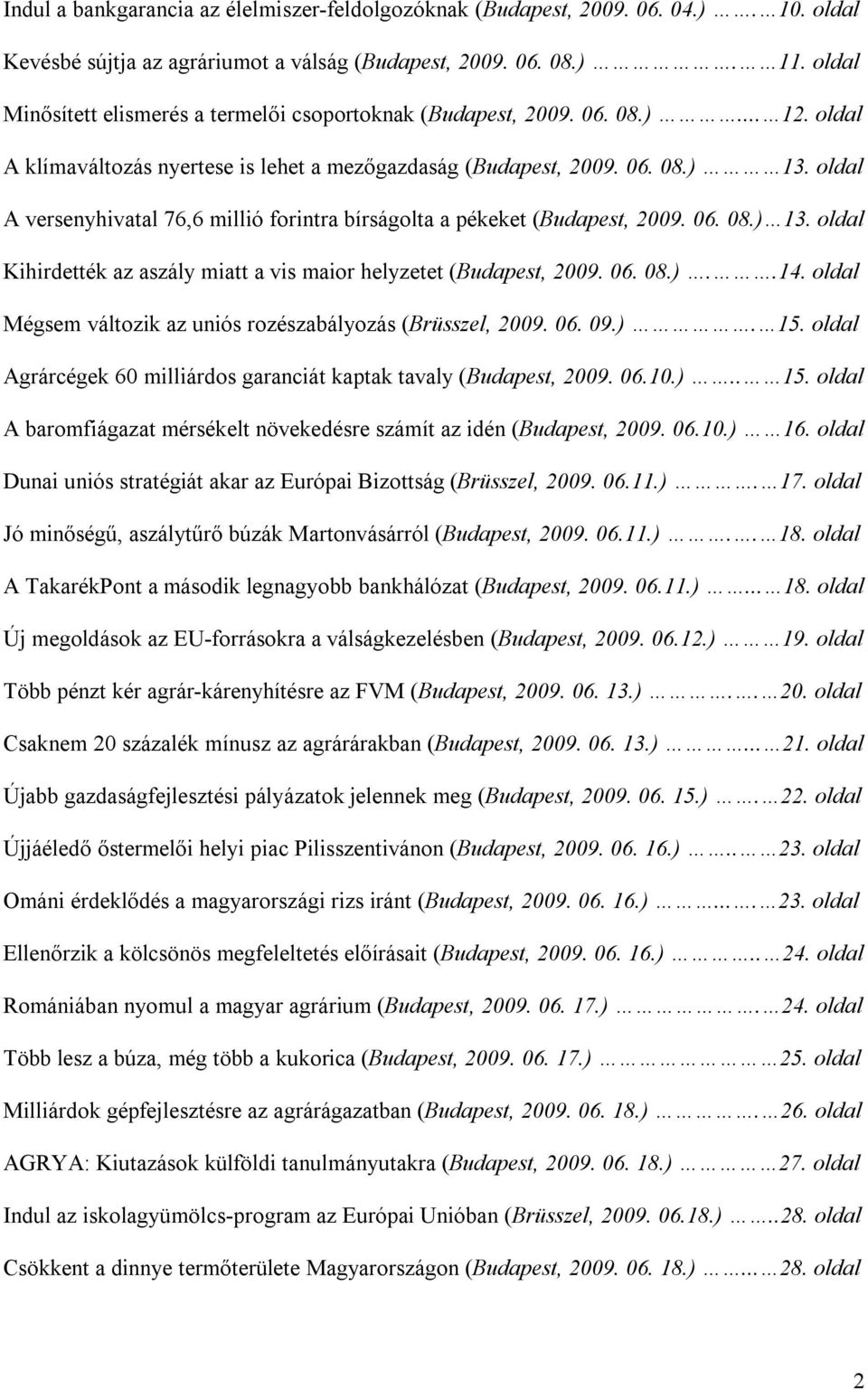 oldal A versenyhivatal 76,6 millió forintra bírságolta a pékeket (Budapest, 2009. 06. 08.) 13. oldal Kihirdették az aszály miatt a vis maior helyzetet (Budapest, 2009. 06. 08.)..14.