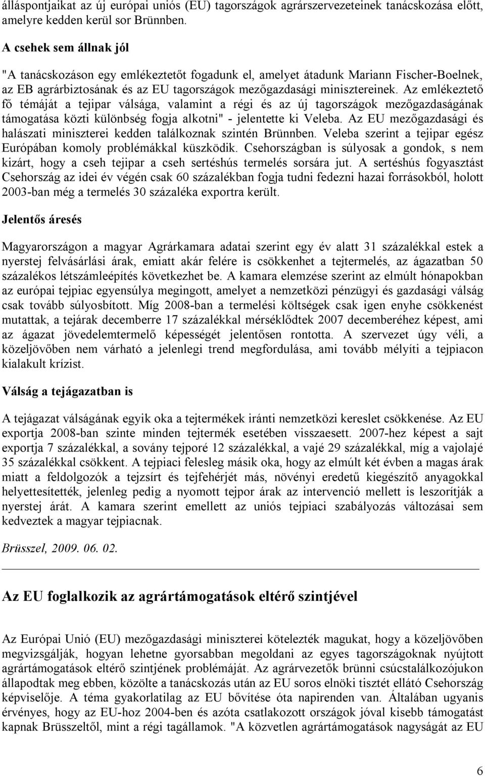 Az emlékeztető fő témáját a tejipar válsága, valamint a régi és az új tagországok mezőgazdaságának támogatása közti különbség fogja alkotni" - jelentette ki Veleba.