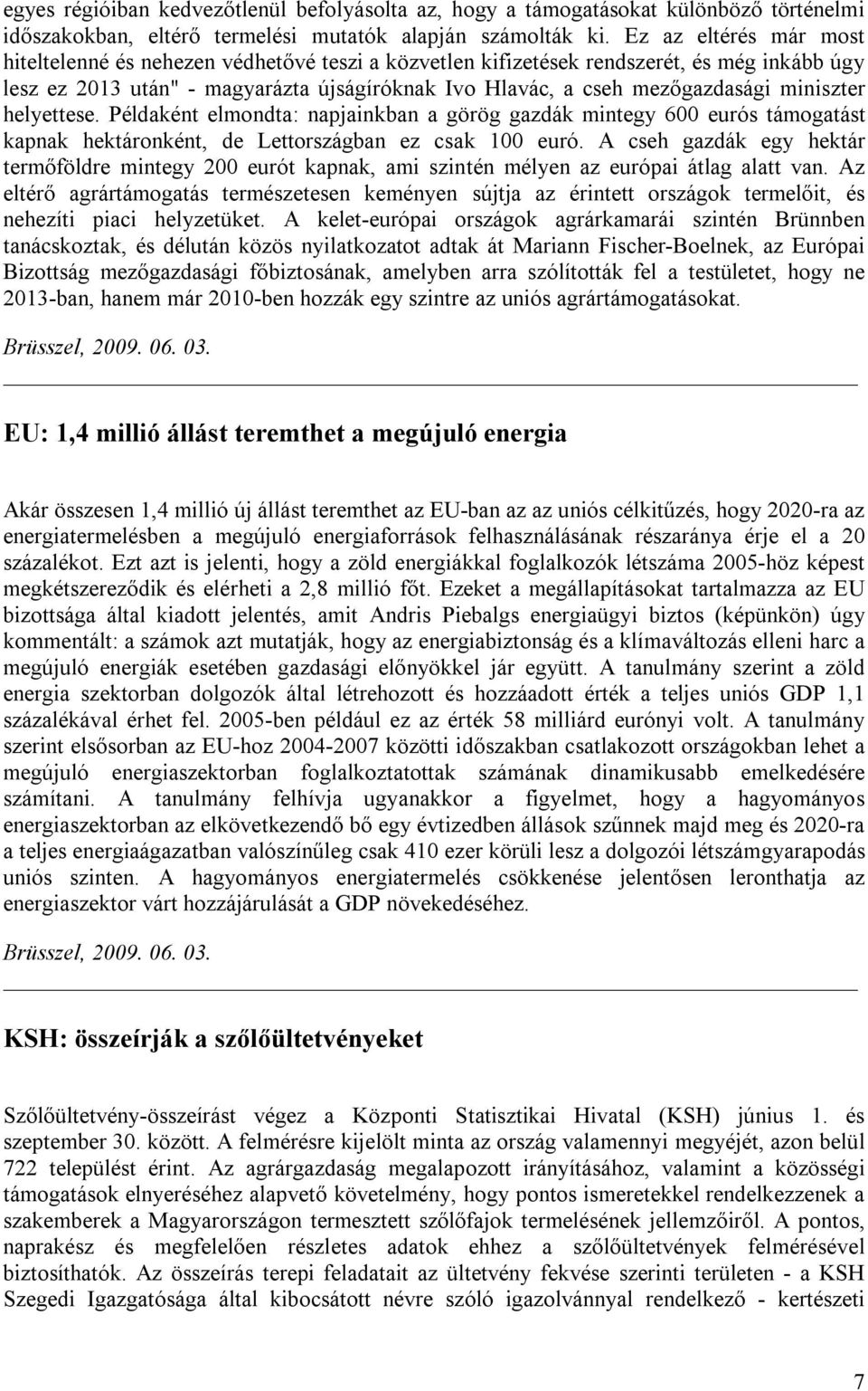 miniszter helyettese. Példaként elmondta: napjainkban a görög gazdák mintegy 600 eurós támogatást kapnak hektáronként, de Lettországban ez csak 100 euró.