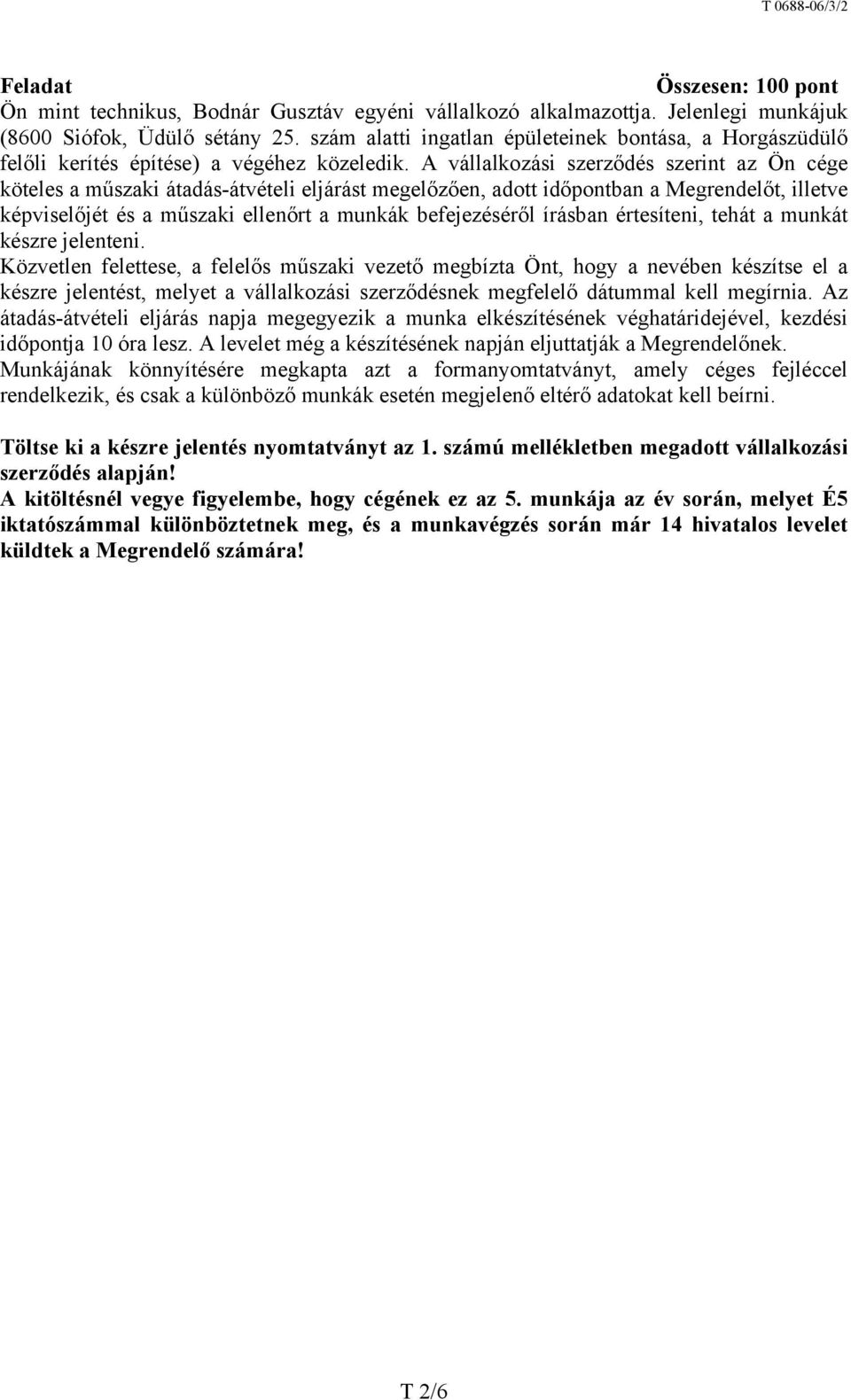 A vállalkozási szerződés szerint az Ön cége köteles a műszaki átadás-átvételi eljárást megelőzően, adott időpontban a Megrendelőt, illetve képviselőjét és a műszaki ellenőrt a munkák befejezéséről