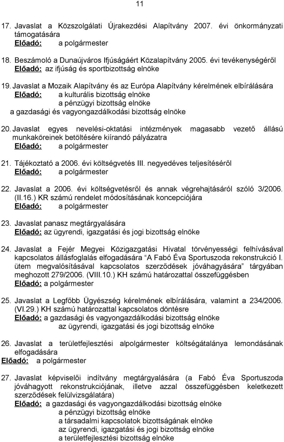 Javaslat a Mozaik Alapítvány és az Európa Alapítvány kérelmének elbírálására Előadó: a kulturális bizottság elnöke a pénzügyi bizottság elnöke a gazdasági és vagyongazdálkodási bizottság elnöke 20.