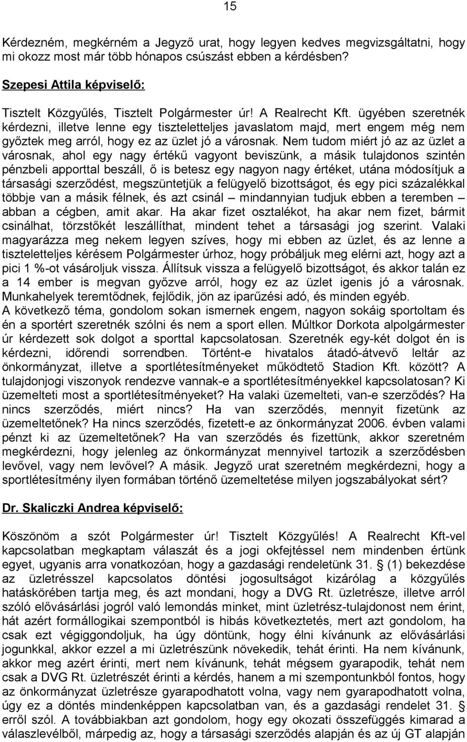 ügyében szeretnék kérdezni, illetve lenne egy tiszteletteljes javaslatom majd, mert engem még nem győztek meg arról, hogy ez az üzlet jó a városnak.