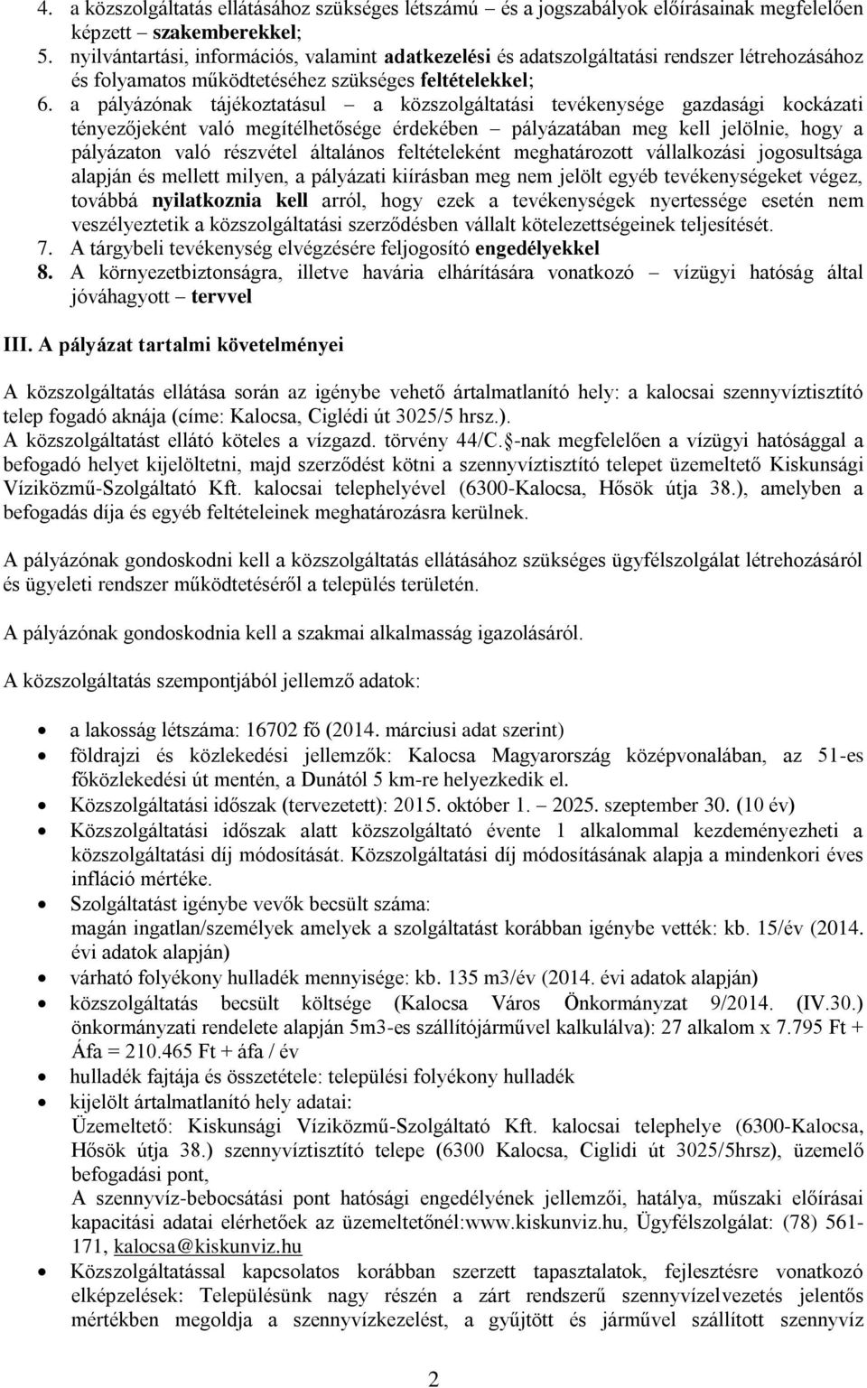 a pályázónak tájékoztatásul a közszolgáltatási tevékenysége gazdasági kockázati tényezőjeként való megítélhetősége érdekében pályázatában meg kell jelölnie, hogy a pályázaton való részvétel általános