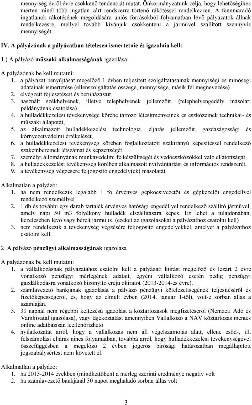 A pályázónak a pályázatban tételesen ismertetnie és igazolnia kell: 1.) A pályázó műszaki alkalmasságának igazolása: A pályázónak be kell mutatni: 1.