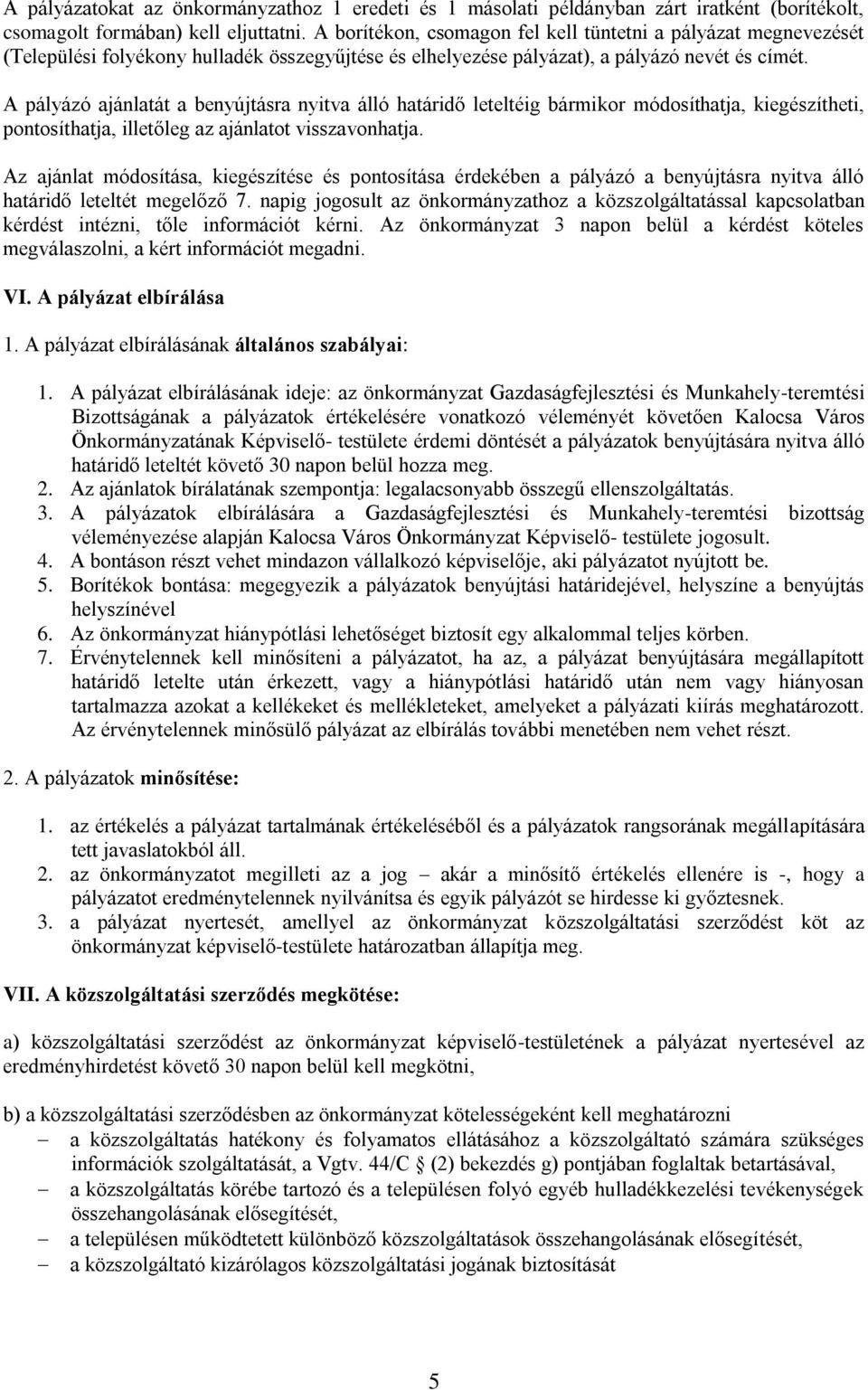 A pályázó ajánlatát a benyújtásra nyitva álló határidő leteltéig bármikor módosíthatja, kiegészítheti, pontosíthatja, illetőleg az ajánlatot visszavonhatja.