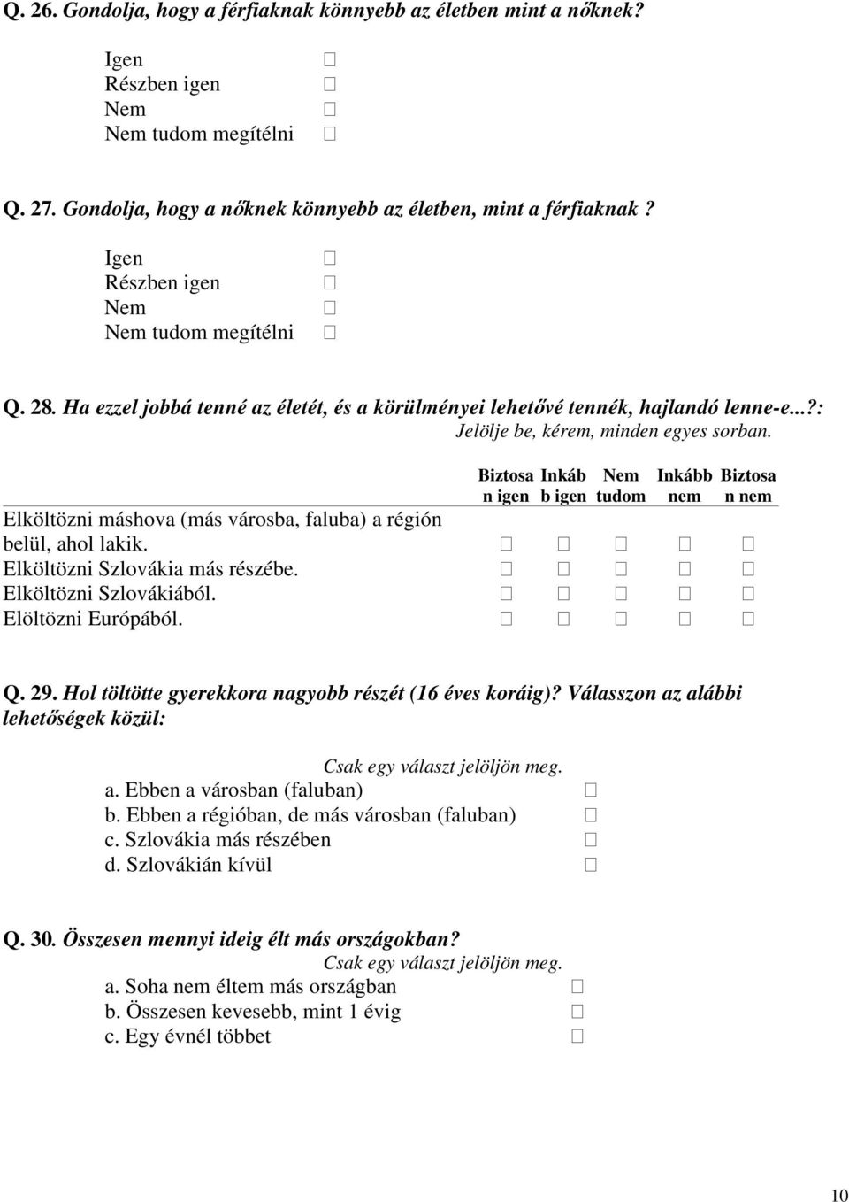 ..?: Biztosa n igen Inkáb b igen tudom Inkább nem Biztosa n nem Elköltözni máshova (más városba, faluba) a régión belül, ahol lakik. Elköltözni Szlovákia más részébe. Elköltözni Szlovákiából.