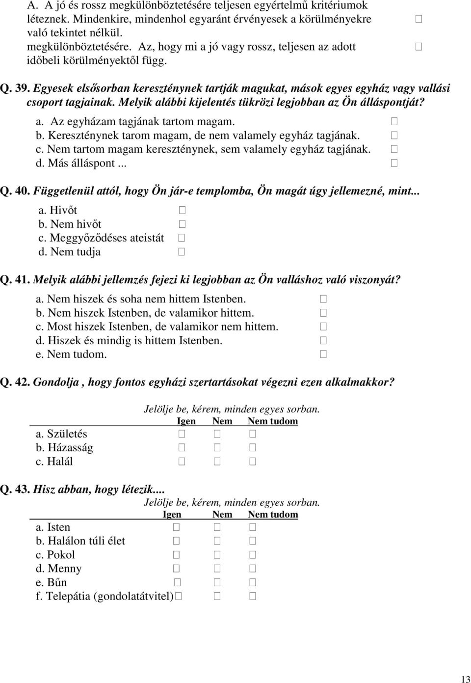 b. Kereszténynek tarom magam, de nem valamely egyház tagjának. c. tartom magam kereszténynek, sem valamely egyház tagjának. d. Más álláspont... Q. 40.