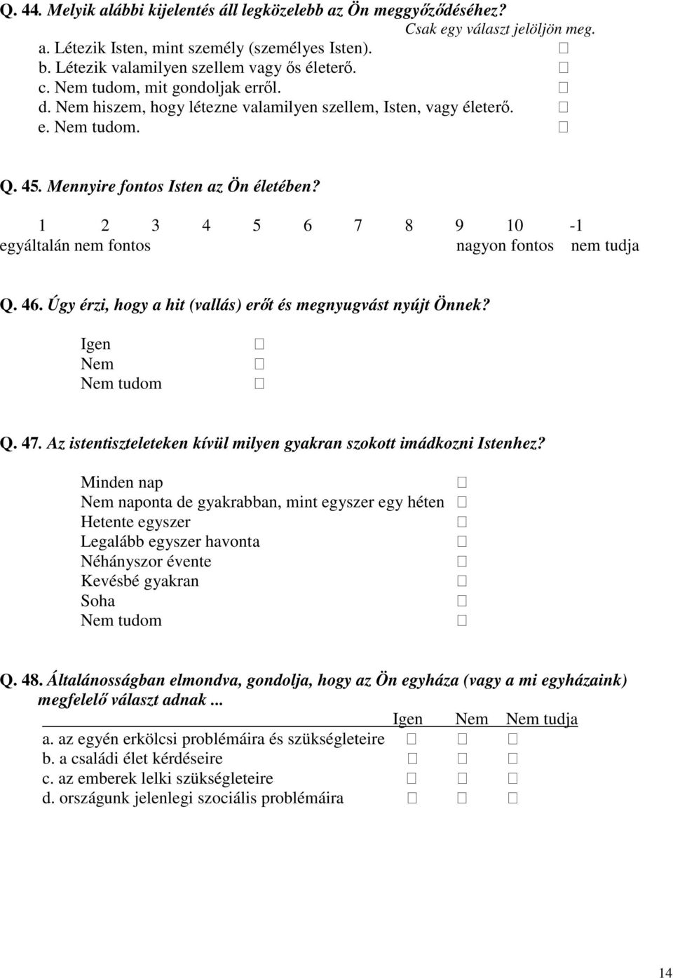 1 2 3 4 5 6 7 8 9 10-1 egyáltalán nem fontos nagyon fontos nem tudja Q. 46. Úgy érzi, hogy a hit (vallás) ert és megnyugvást nyújt Önnek? Igen tudom Q. 47.