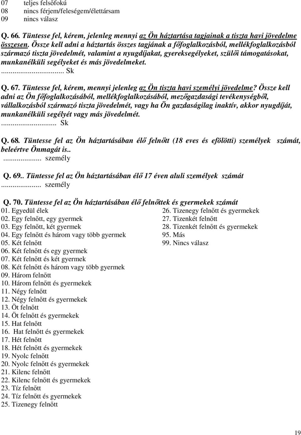 és más jövedelmeket.... Sk Q. 67. Tüntesse fel, kérem, mennyi jelenleg az Ön tiszta havi személyi jövedelme?