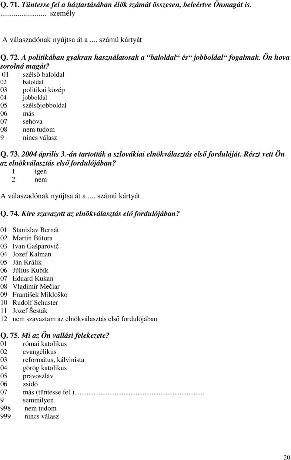 01 széls baloldal 02 baloldal 03 politikai közép 04 jobboldal 05 szélsjobboldal 06 más 07 sehova 08 nem tudom 9 nincs válasz Q. 73. 2004 április 3.