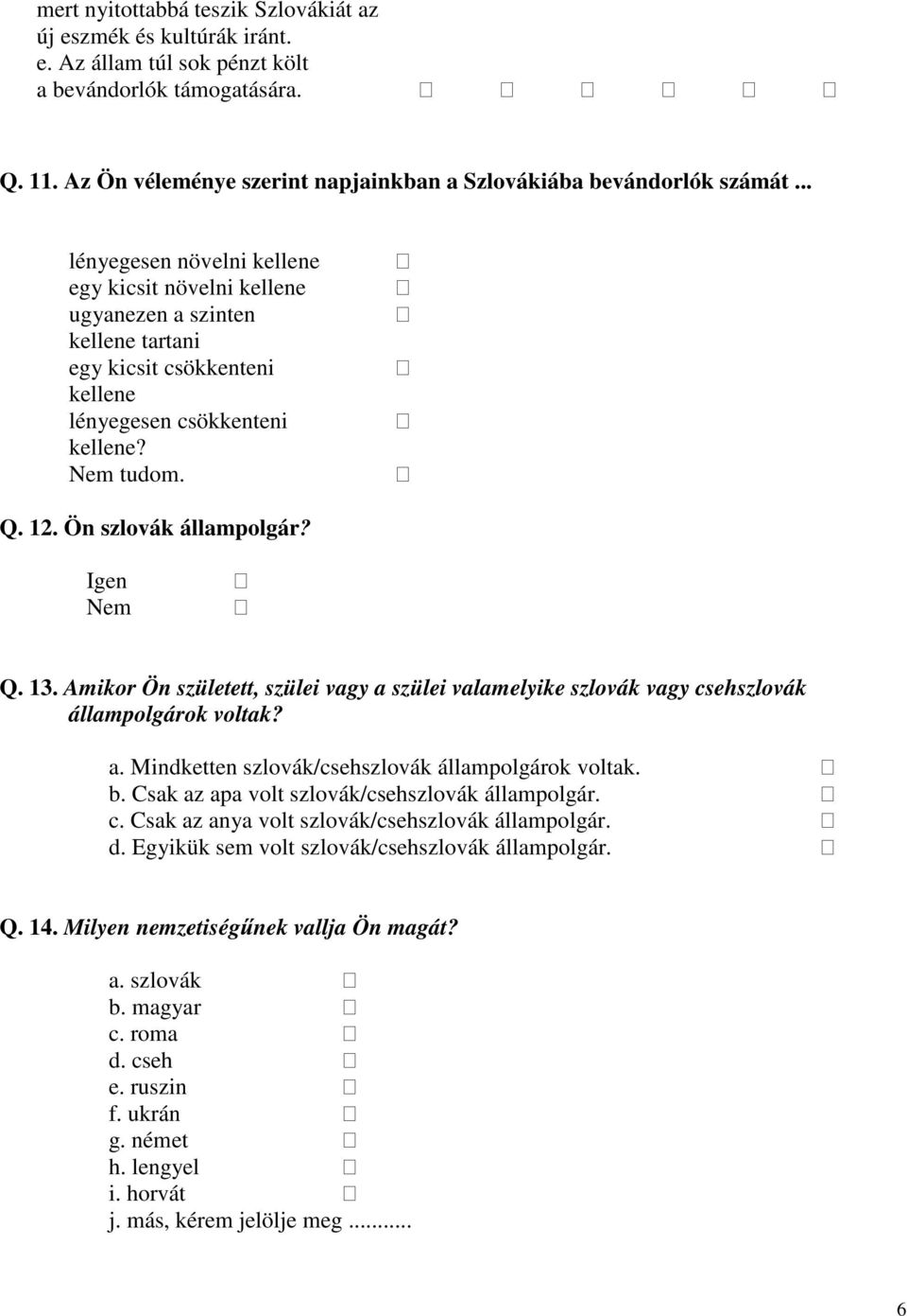 .. lényegesen növelni kellene egy kicsit növelni kellene ugyanezen a szinten kellene tartani egy kicsit csökkenteni kellene lényegesen csökkenteni kellene? tudom. Q. 12. Ön szlovák állampolgár?