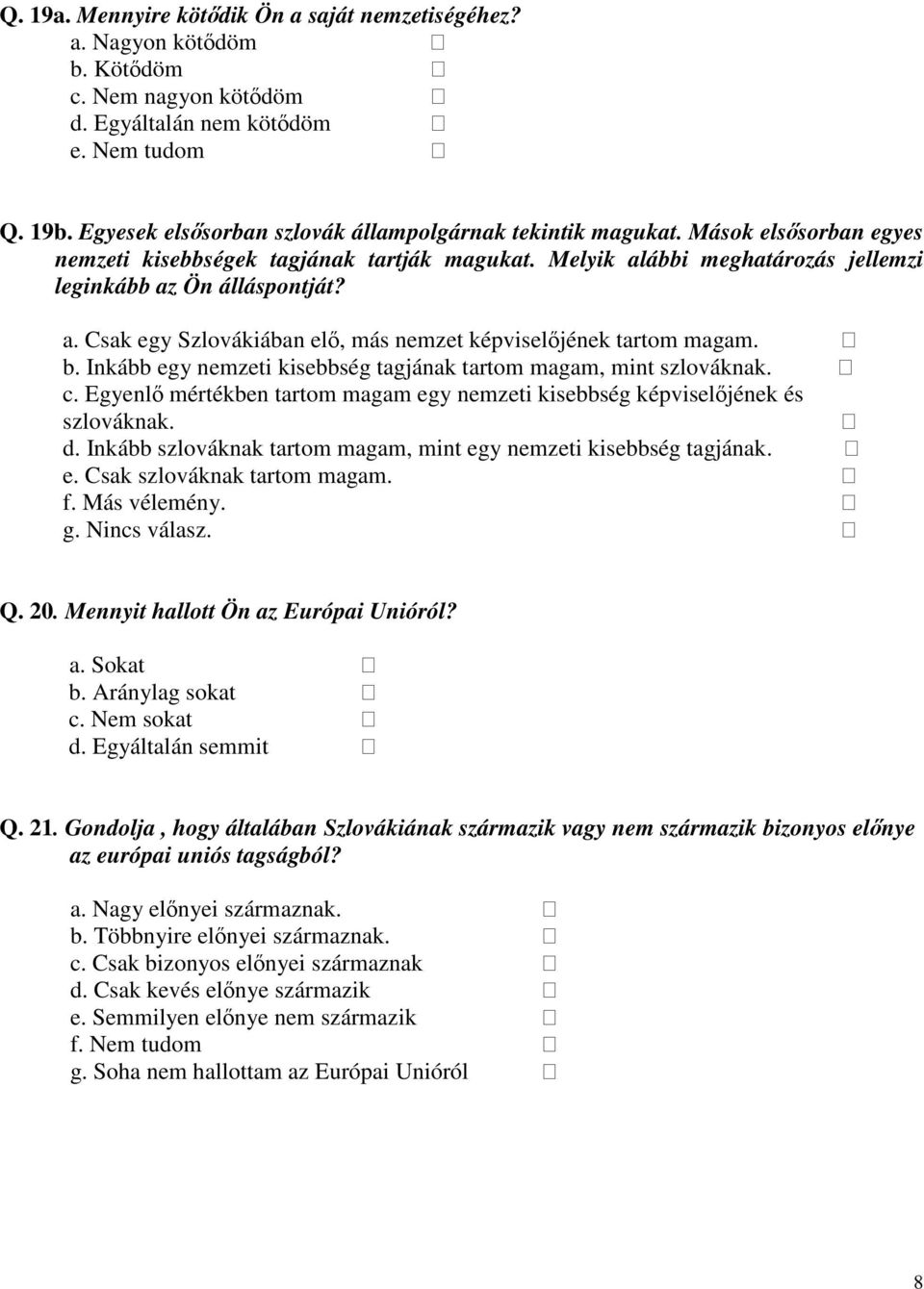 b. Inkább egy nemzeti kisebbség tagjának tartom magam, mint szlováknak. c. Egyenl mértékben tartom magam egy nemzeti kisebbség képviseljének és szlováknak. d.