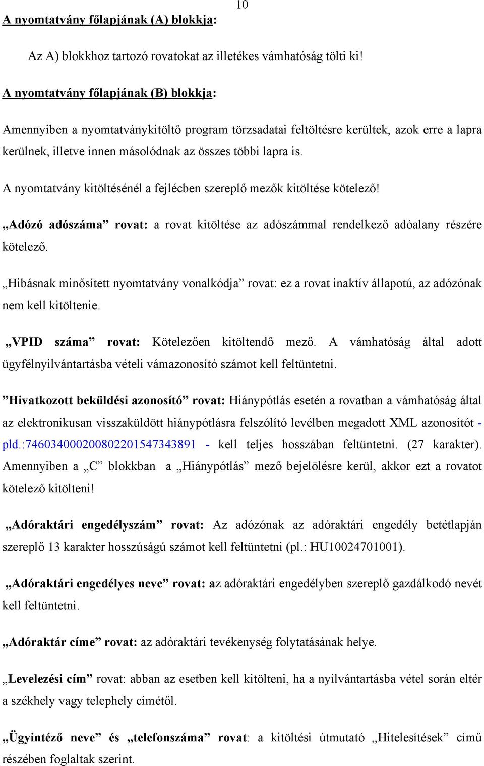 A nyomtatvány kitöltésénél a fejlécben szereplő mezők kitöltése kötelező! Adózó adószáma rovat: a rovat kitöltése az adószámmal rendelkező adóalany részére kötelező.