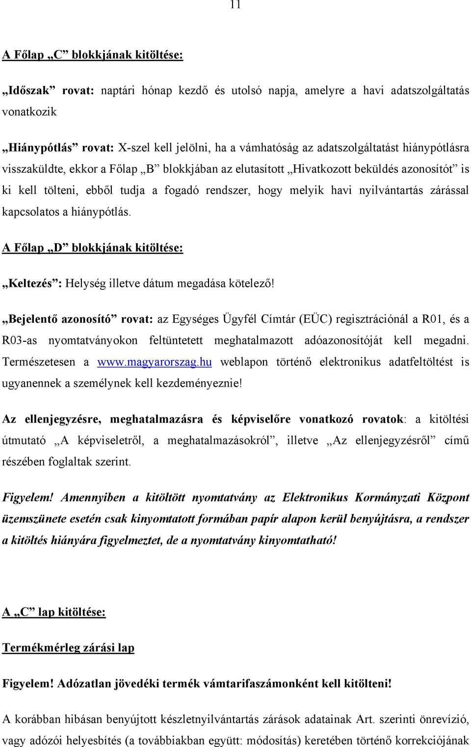 nyilvántartás zárással kapcsolatos a hiánypótlás. A Főlap D blokkjának kitöltése: Keltezés : Helység illetve dátum megadása kötelező!