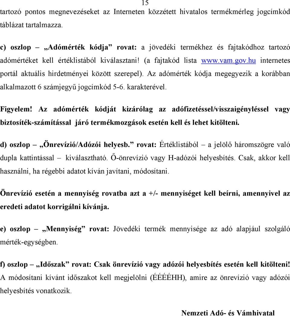 hu internetes portál aktuális hirdetményei között szerepel). Az adómérték kódja megegyezik a korábban alkalmazott 6 számjegyű jogcímkód 5-6. karakterével. Figyelem!