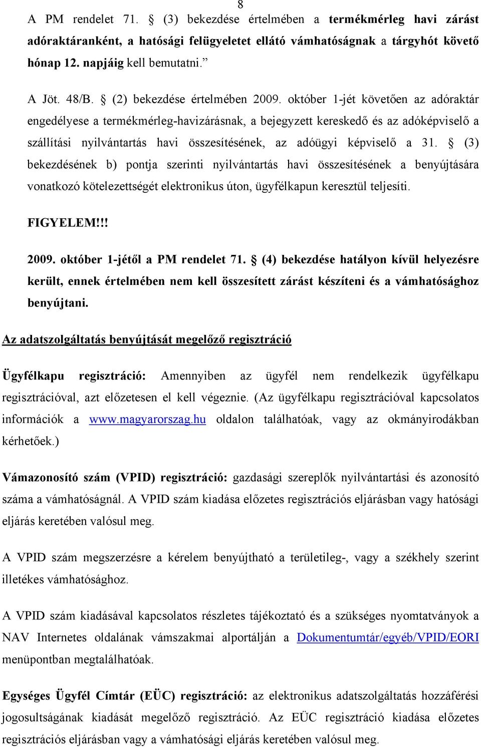 október 1-jét követően az adóraktár engedélyese a termékmérleg-havizárásnak, a bejegyzett kereskedő és az adóképviselő a szállítási nyilvántartás havi összesítésének, az adóügyi képviselő a 31.