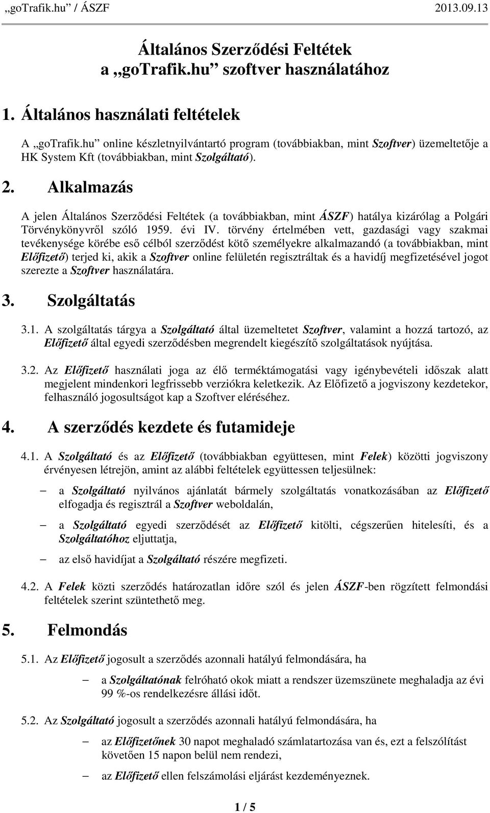 Alkalmazás A jelen Általános Szerződési Feltétek (a továbbiakban, mint ÁSZF) hatálya kizárólag a Polgári Törvénykönyvről szóló 1959. évi IV.