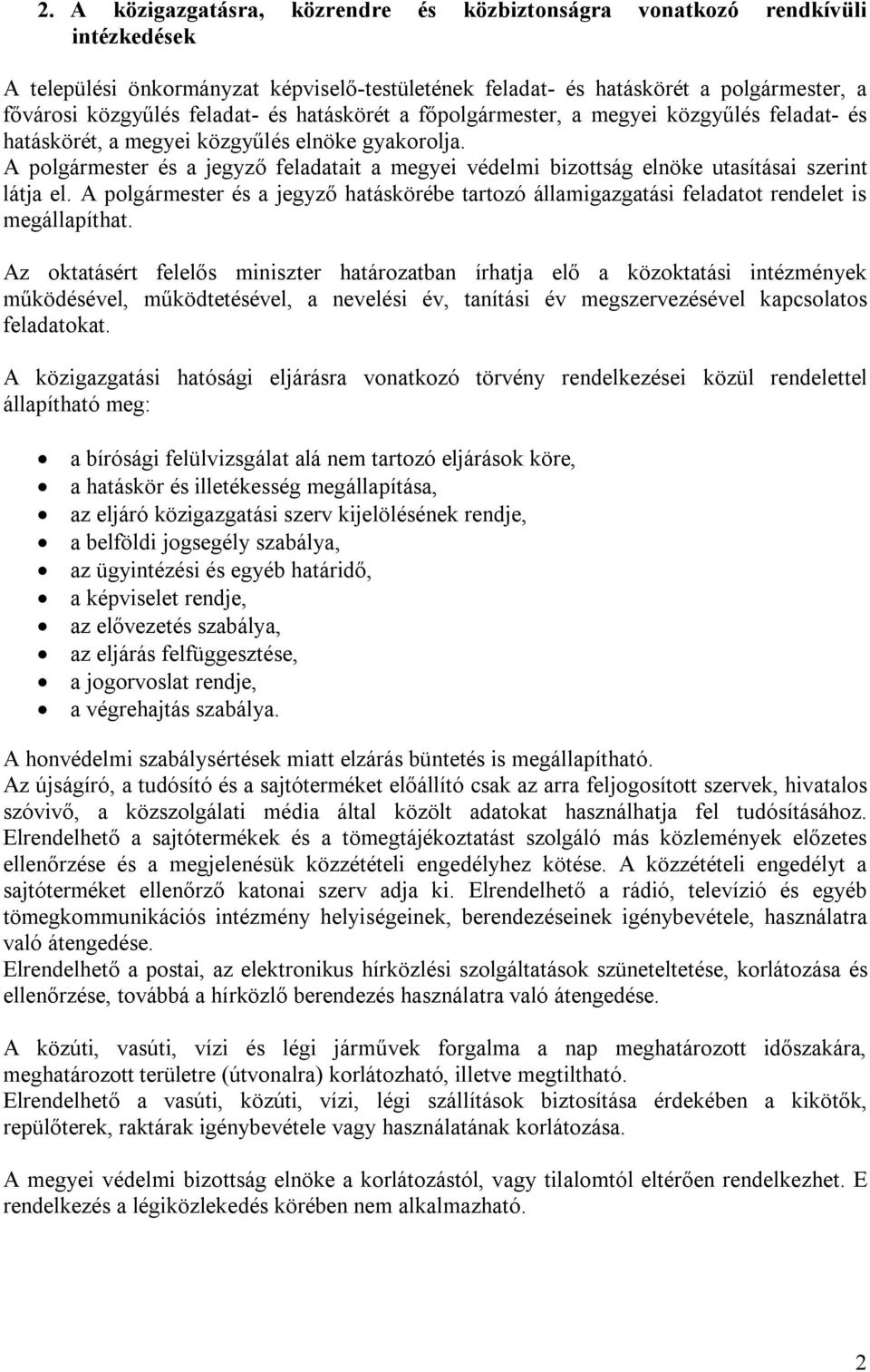 A polgármester és a jegyző feladatait a megyei védelmi bizottság elnöke utasításai szerint látja el. A polgármester és a jegyző hatáskörébe tartozó államigazgatási feladatot rendelet is megállapíthat.