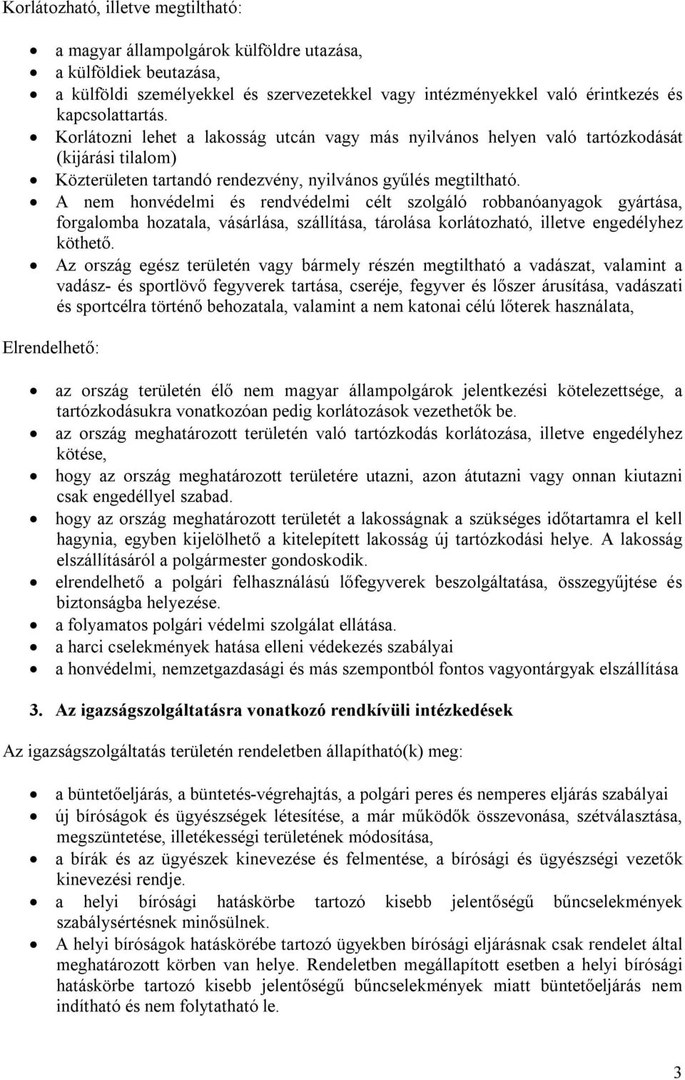 A nem honvédelmi és rendvédelmi célt szolgáló robbanóanyagok gyártása, forgalomba hozatala, vásárlása, szállítása, tárolása korlátozható, illetve engedélyhez köthető.