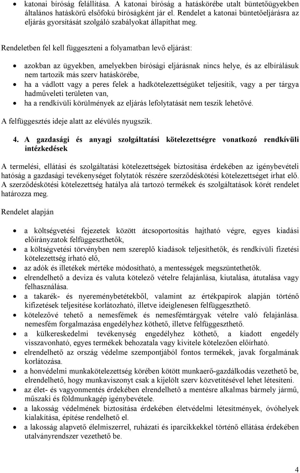 Rendeletben fel kell függeszteni a folyamatban levő eljárást: azokban az ügyekben, amelyekben bírósági eljárásnak nincs helye, és az elbírálásuk nem tartozik más szerv hatáskörébe, ha a vádlott vagy