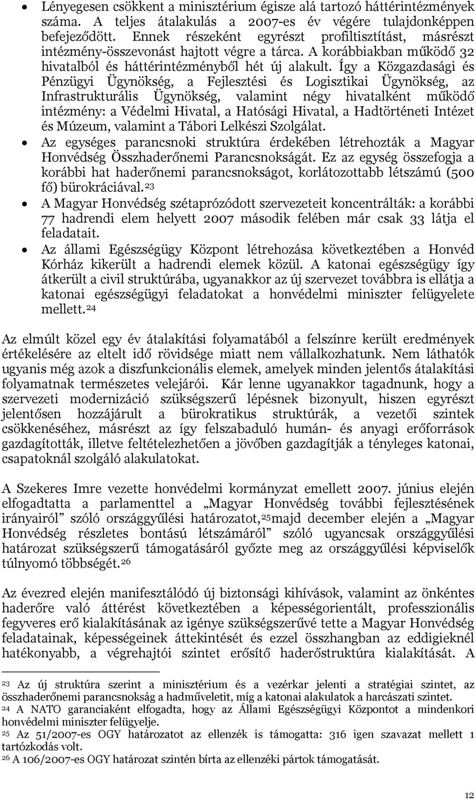 Így a Közgazdasági és Pénzügyi Ügynökség, a Fejlesztési és Logisztikai Ügynökség, az Infrastrukturális Ügynökség, valamint négy hivatalként működő intézmény: a Védelmi Hivatal, a Hatósági Hivatal, a