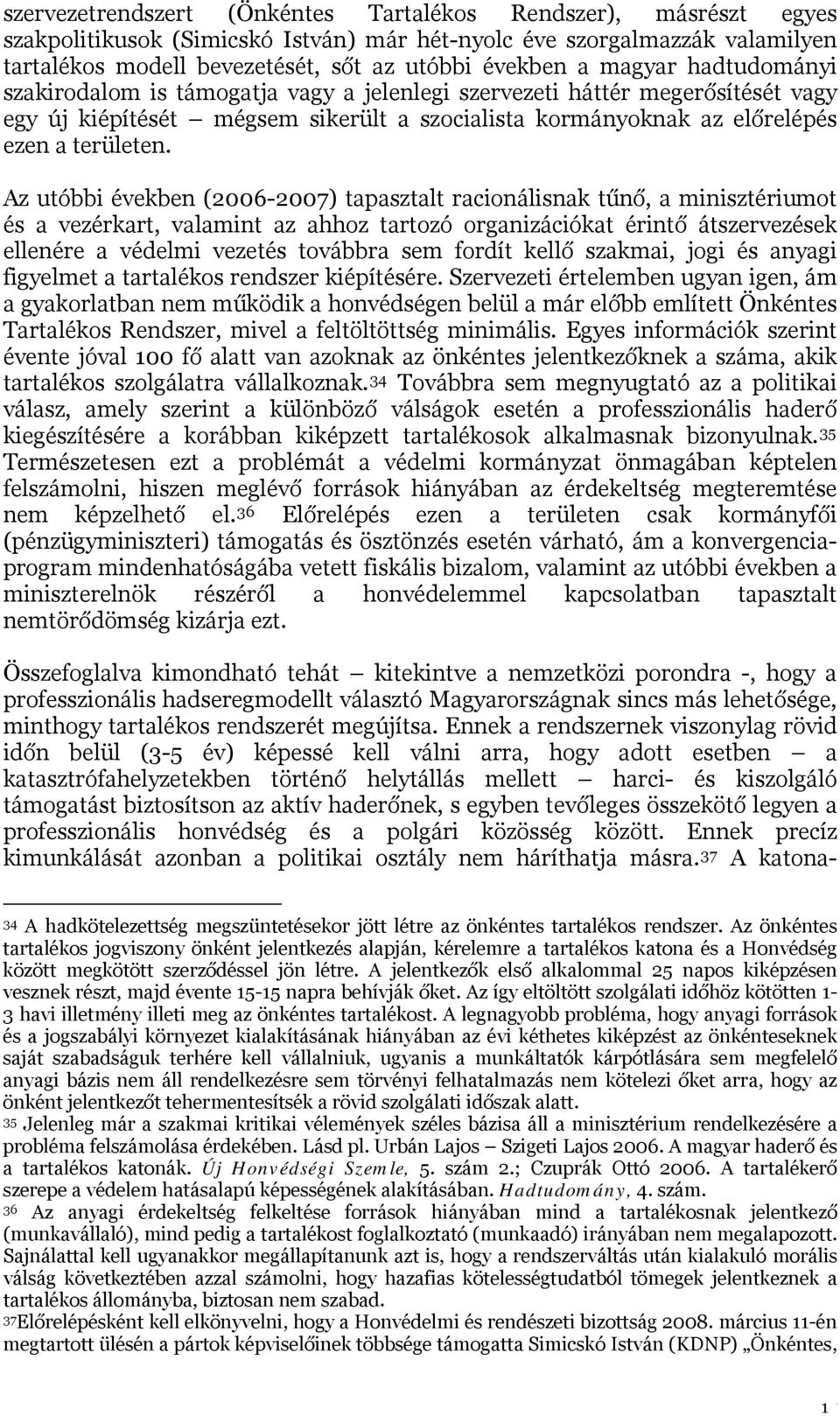 Az utóbbi években (2006-2007) tapasztalt racionálisnak tűnő, a minisztériumot és a vezérkart, valamint az ahhoz tartozó organizációkat érintő átszervezések ellenére a védelmi vezetés továbbra sem