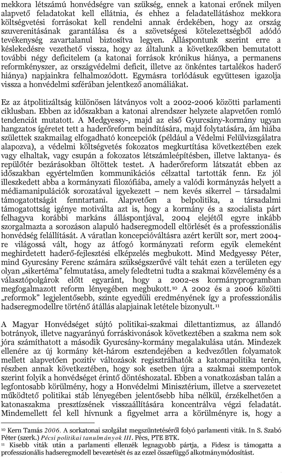 Álláspontunk szerint erre a késlekedésre vezethető vissza, hogy az általunk a következőkben bemutatott további négy deficitelem (a katonai források krónikus hiánya, a permanens reformkényszer, az