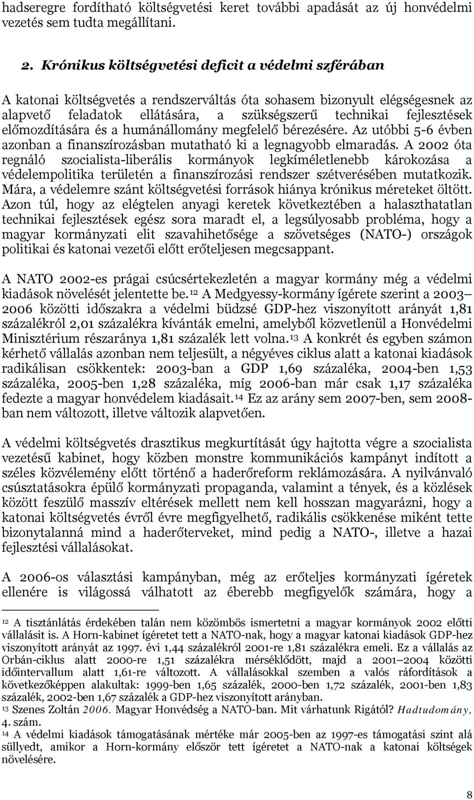előmozdítására és a humánállomány megfelelő bérezésére. Az utóbbi 5-6 évben azonban a finanszírozásban mutatható ki a legnagyobb elmaradás.