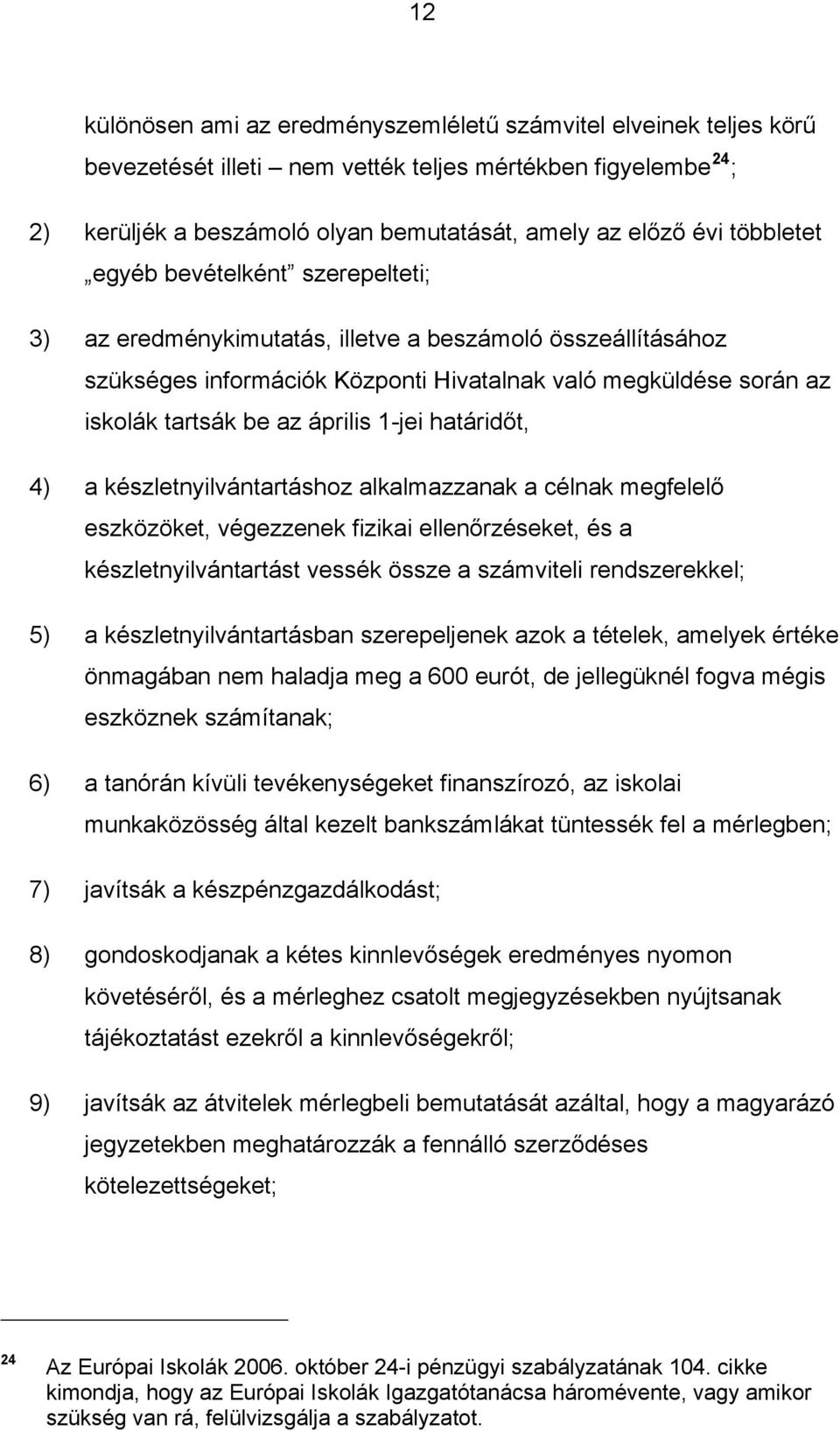 április 1-jei határidőt, 4) a készletnyilvántartáshoz alkalmazzanak a célnak megfelelő eszközöket, végezzenek fizikai ellenőrzéseket, és a készletnyilvántartást vessék össze a számviteli