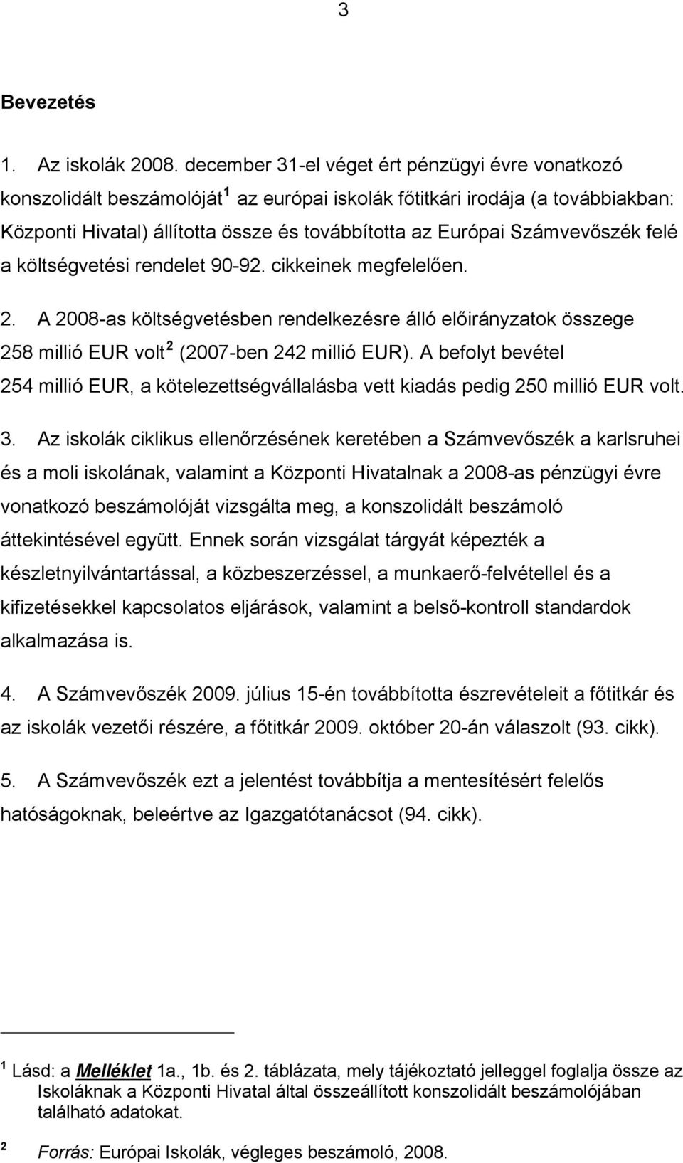 Számvevőszék felé a költségvetési rendelet 90-92. cikkeinek megfelelően. 2. A 2008-as költségvetésben rendelkezésre álló előirányzatok összege 258 millió EUR volt 2 (2007-ben 242 millió EUR).