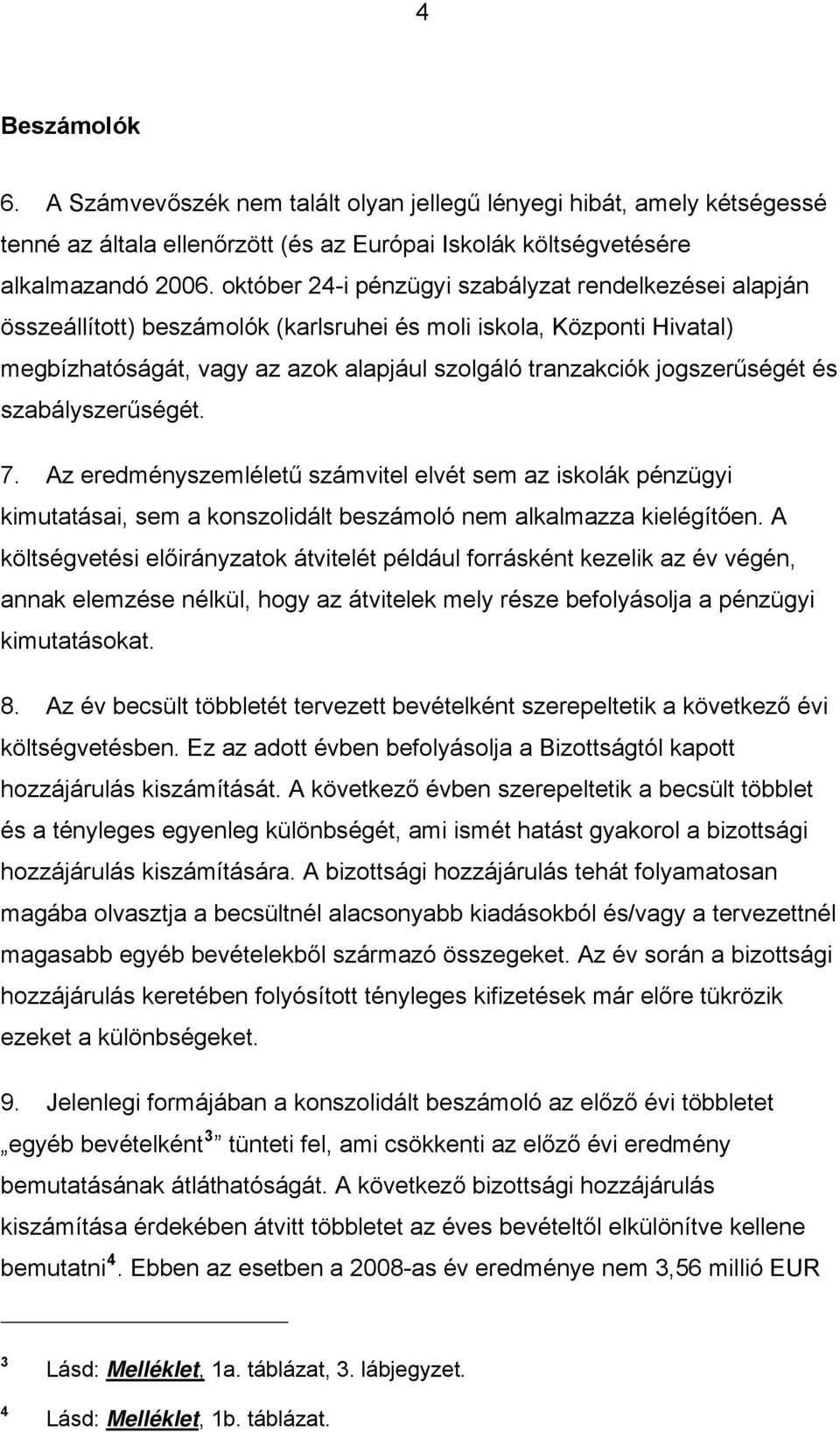 jogszerűségét és szabályszerűségét. 7. Az eredményszemléletű számvitel elvét sem az iskolák pénzügyi kimutatásai, sem a konszolidált beszámoló nem alkalmazza kielégítően.