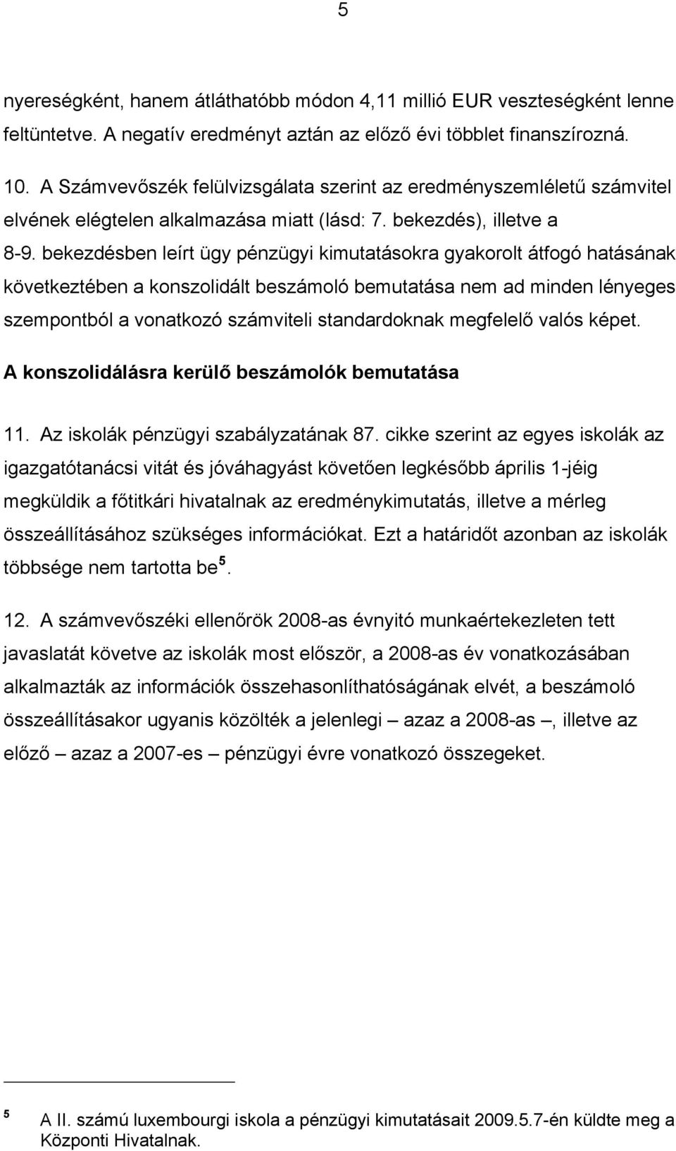 bekezdésben leírt ügy pénzügyi kimutatásokra gyakorolt átfogó hatásának következtében a konszolidált beszámoló bemutatása nem ad minden lényeges szempontból a vonatkozó számviteli standardoknak