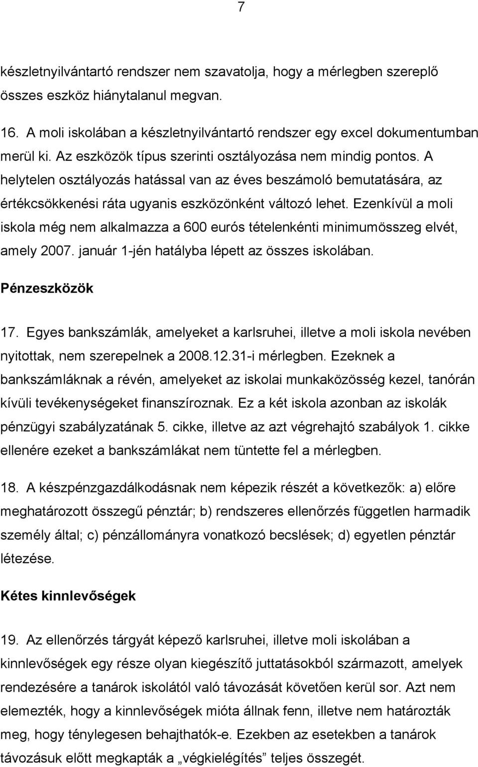 Ezenkívül a moli iskola még nem alkalmazza a 600 eurós tételenkénti minimumösszeg elvét, amely 2007. január 1-jén hatályba lépett az összes iskolában. Pénzeszközök 17.