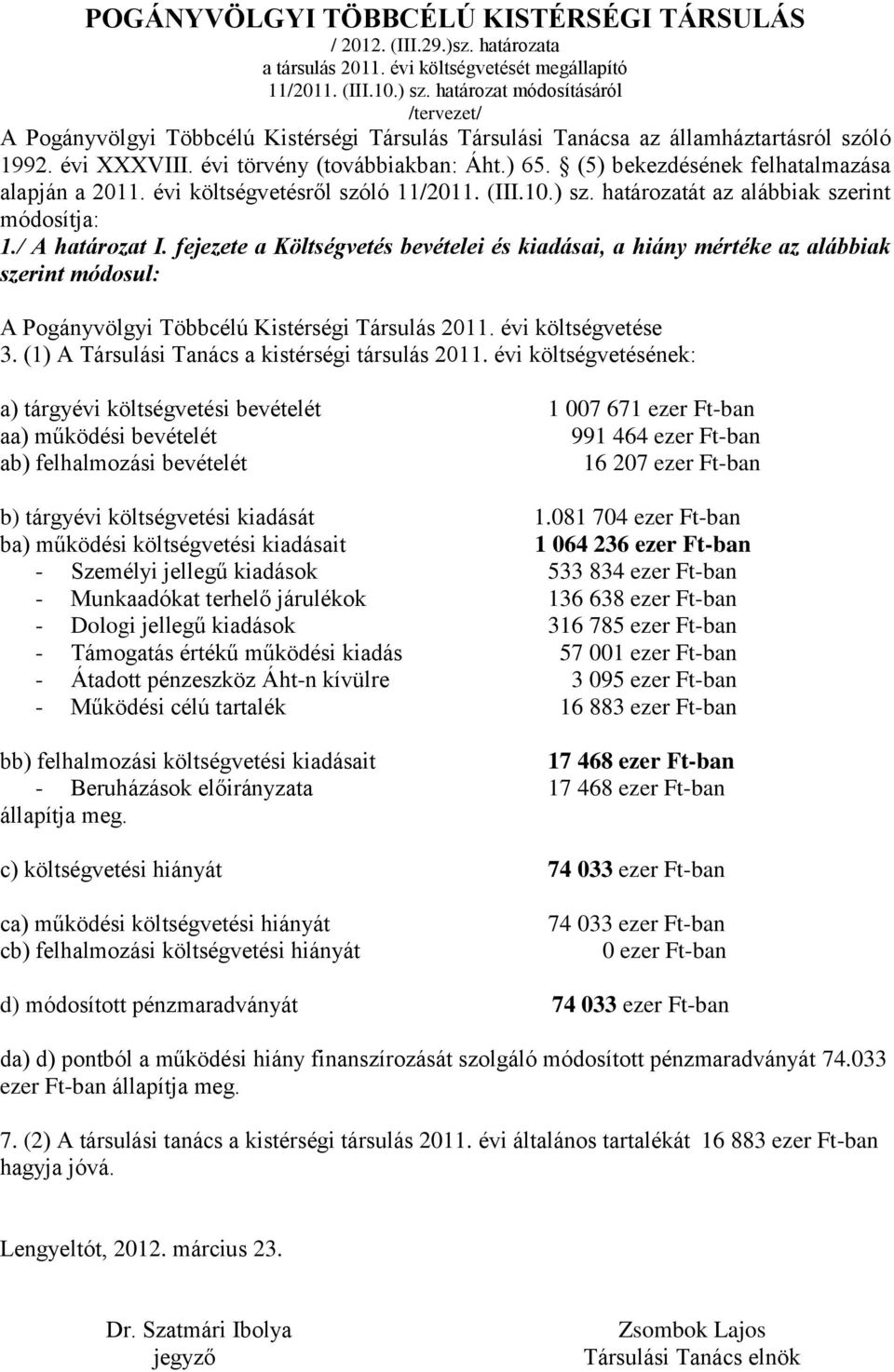 (5) bekezdésének felhatalmazása alapján a 2011. évi költségvetésről szóló 11/2011. (III.10.) sz. határozatát az alábbiak szerint módosítja: 1./ A határozat I.