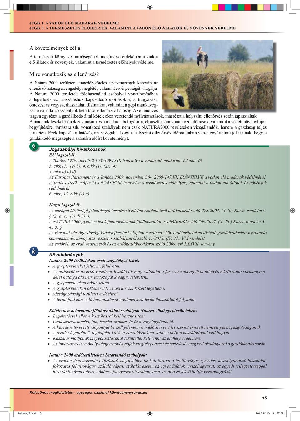 terészetes élőhelyek védele. Mire vonatkozik az ellenőrzés? A Natura 2000 területen, engedélyköteles tevékenységek kapcsán az ellenőrző hatóság az engedély eglétét, valaint érvényességét vizsgálja.