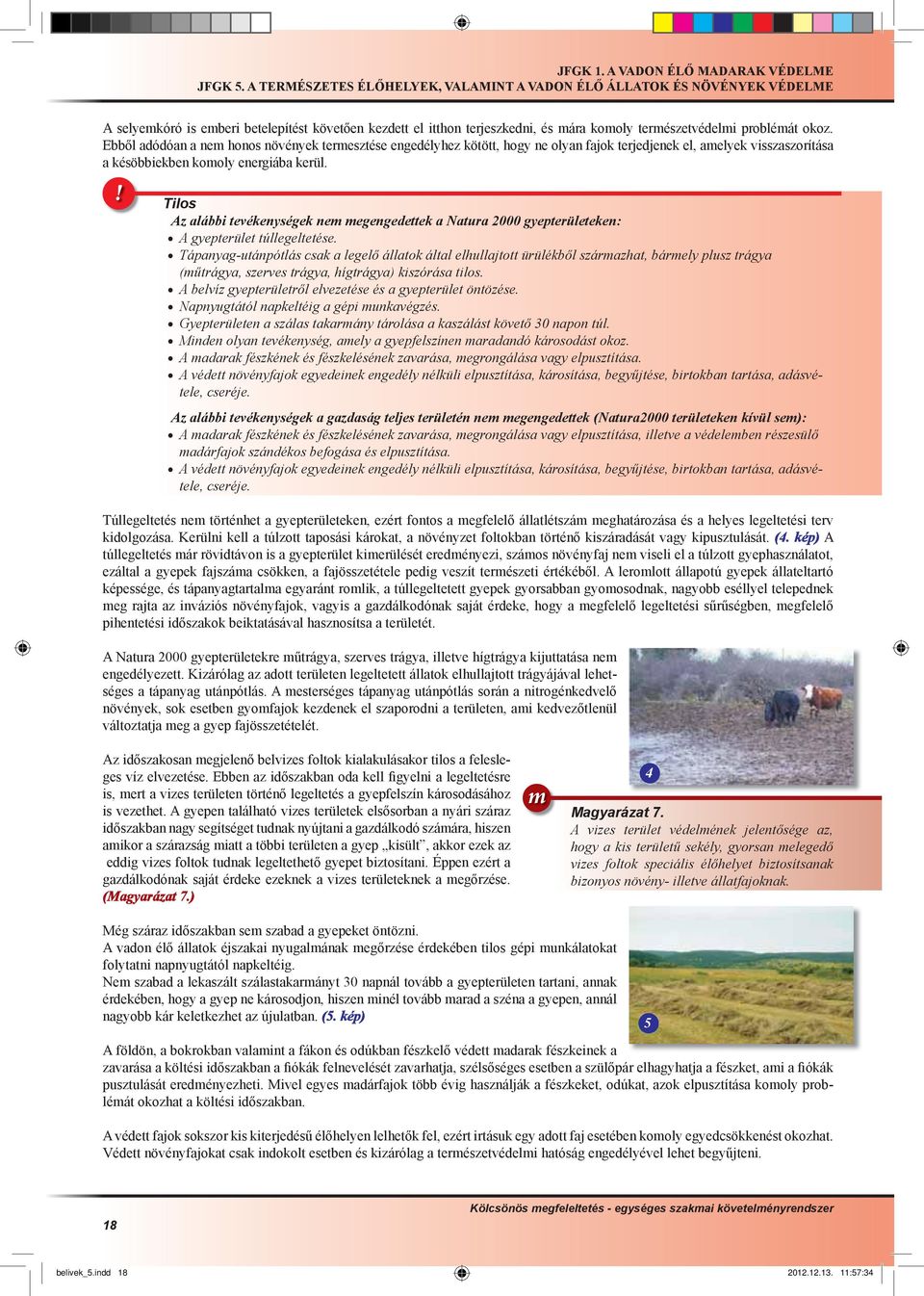 Ebből adódóan a ne honos növények teresztése engedélyhez kötött, hogy ne olyan fajok terjedjenek el, aelyek visszaszorítása a késöbbiekben kooly energiába kerül.