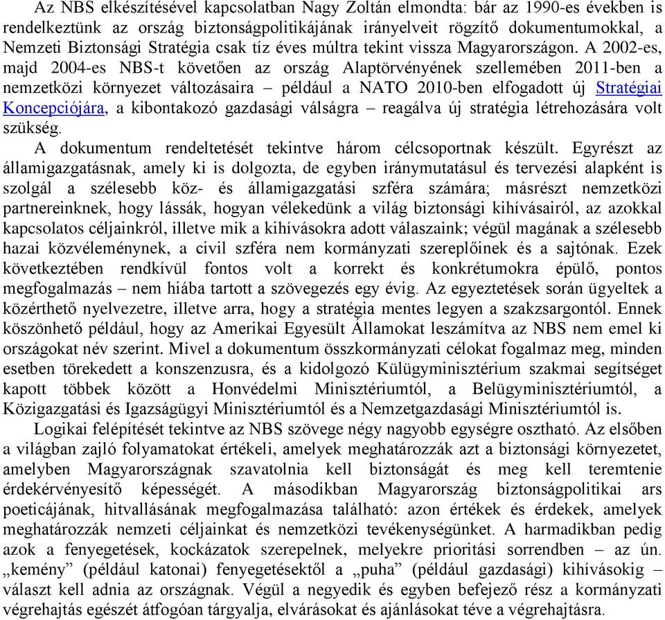 A 2002-es, majd 2004-es NBS-t követően az ország Alaptörvényének szellemében 2011-ben a nemzetközi környezet változásaira például a NATO 2010-ben elfogadott új Stratégiai Koncepciójára, a kibontakozó