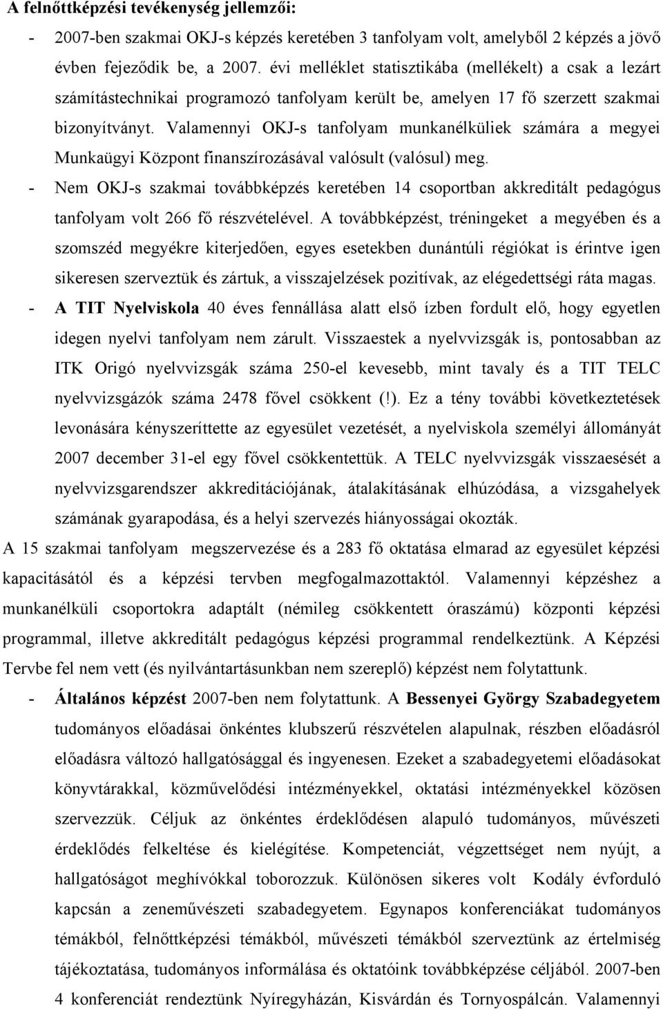 Valamennyi OKJ-s tanfolyam munkanélküliek számára a megyei Munkaügyi Központ finanszírozásával valósult (valósul) meg.