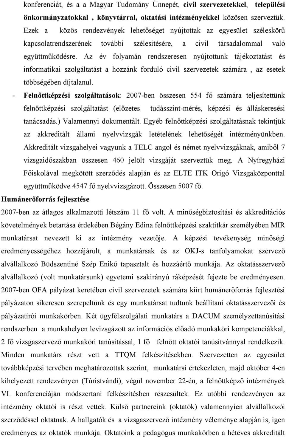 Az év folyamán rendszeresen nyújtottunk tájékoztatást és informatikai szolgáltatást a hozzánk forduló civil szervezetek számára, az esetek többségében díjtalanul.