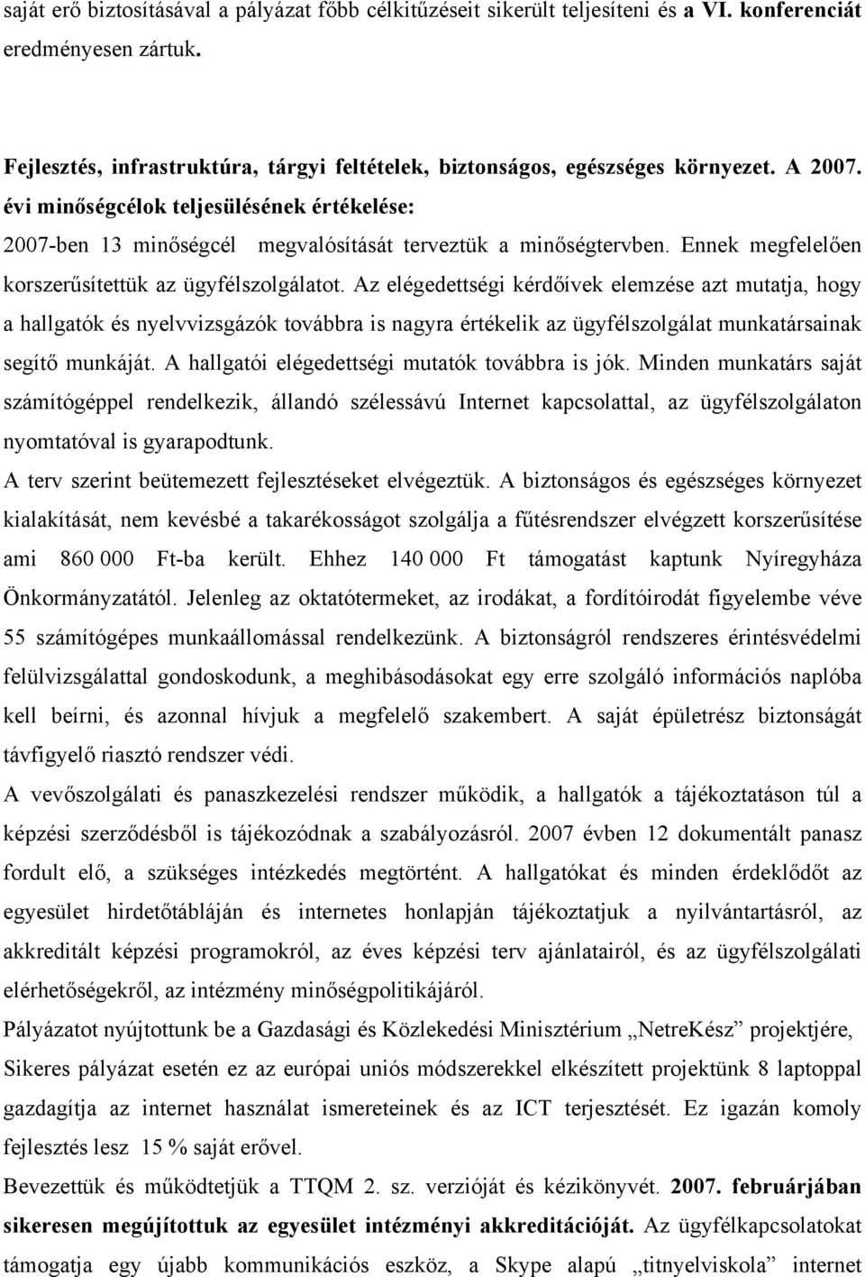 Az elégedettségi kérdőívek elemzése azt mutatja, hogy a hallgatók és nyelvvizsgázók továbbra is nagyra értékelik az ügyfélszolgálat munkatársainak segítő munkáját.