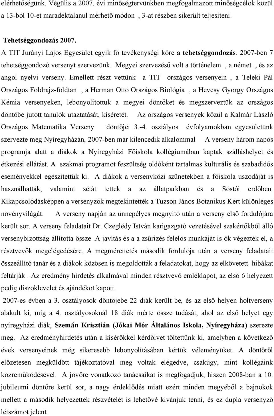 Emellett részt vettünk a TIT országos versenyein, a Teleki Pál Országos Földrajz-földtan, a Herman Ottó Országos Biológia, a Hevesy György Országos Kémia versenyeken, lebonyolítottuk a megyei