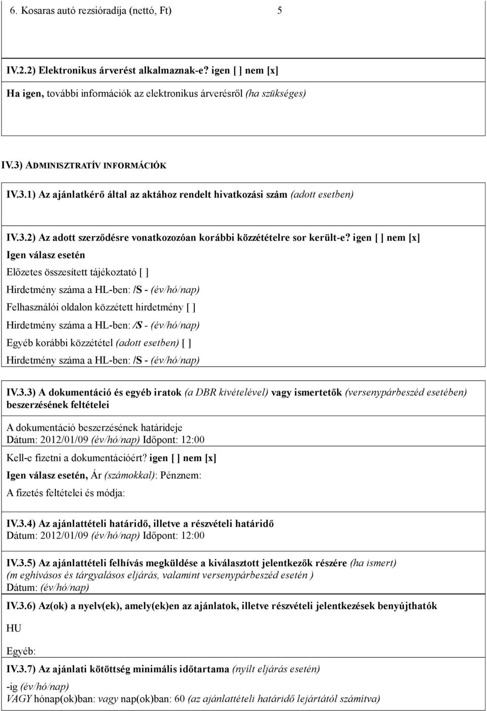 igen nem [x] Igen válasz esetén Előzetes összesített tájékoztató Hirdetmény száma a HL-ben: /S - (év/hó/nap) Felhasználói oldalon közzétett hirdetmény Hirdetmény száma a HL-ben: /S - (év/hó/nap)