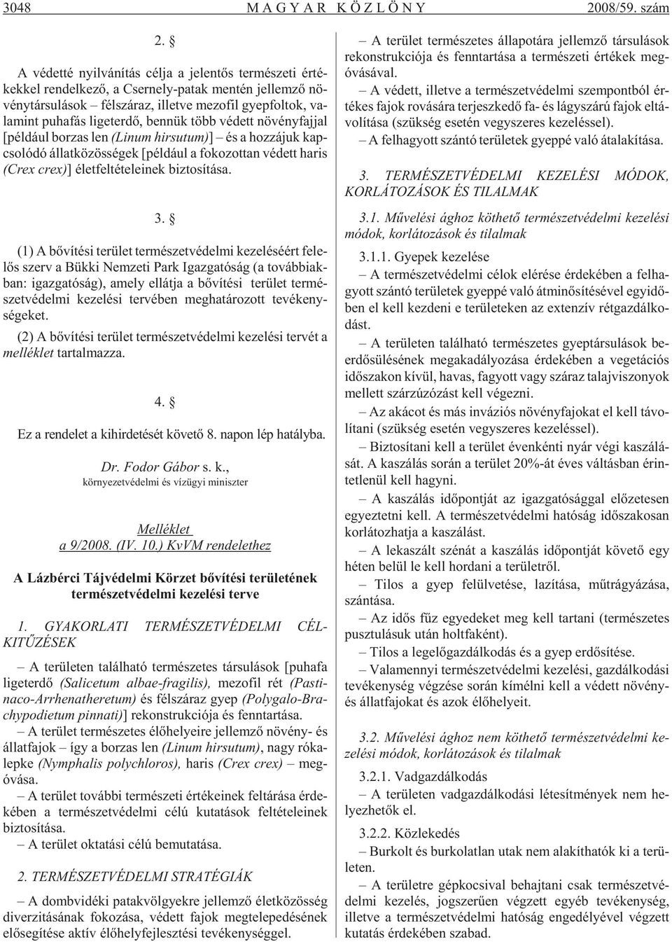 tok, va - la mint pu ha fás li get er dõ, ben nük több vé dett nö vény faj jal [pél dá ul bor zas len (Li num hir su tum)] és a hoz zá juk kap - cso ló dó ál lat kö zös sé gek [pél dá ul a fo ko zot