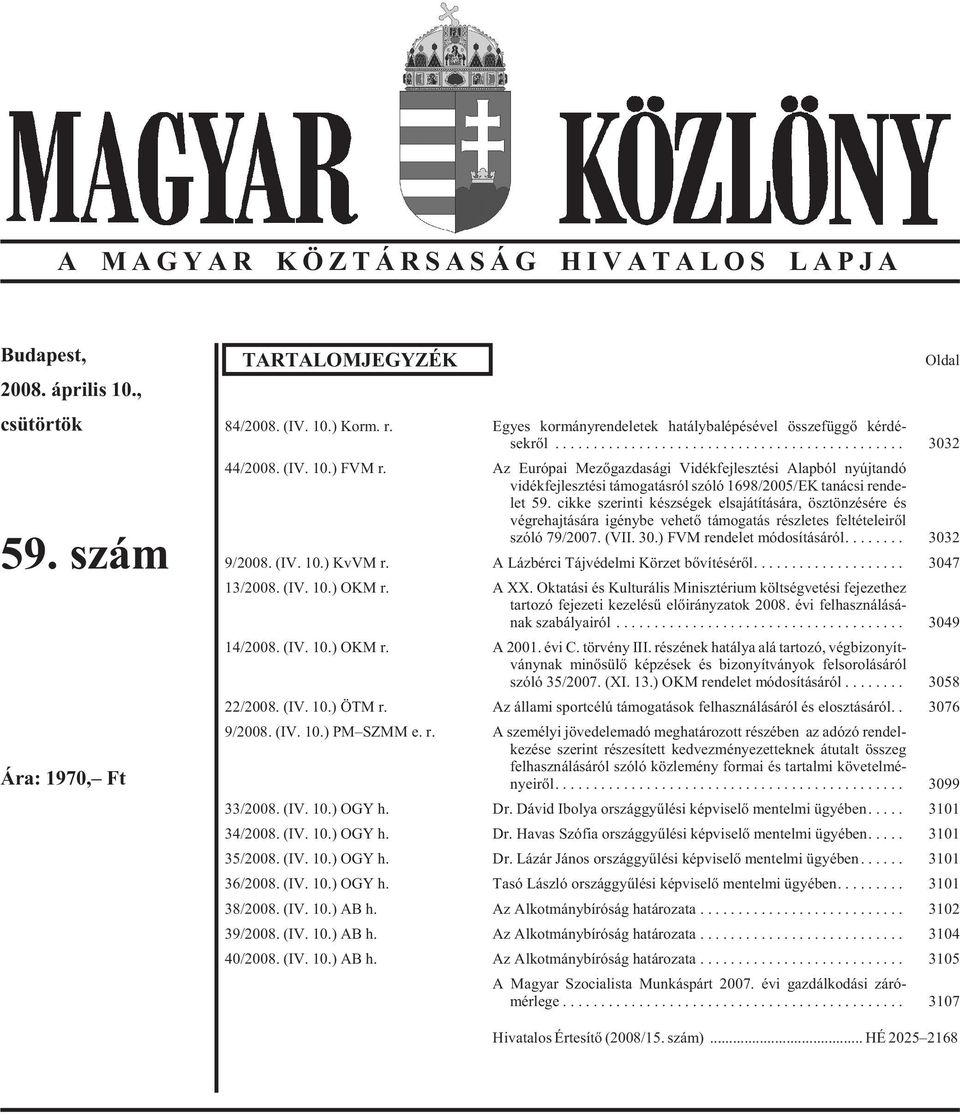 cikke szerinti készségek elsajátítására, ösztönzésére és végrehajtására igénybe vehetõ támogatás részletes feltételeirõl szóló 79/2007. (VII. 30.) FVM rendelet módosításáról... 3032 9/2008. (IV. 10.