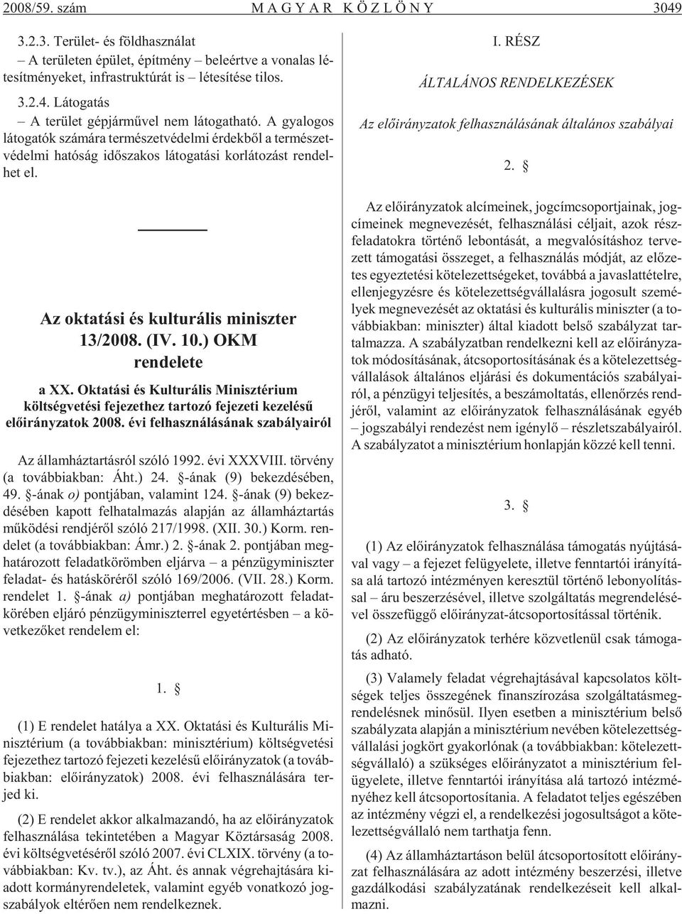 A gya lo gos látogatók szá má ra ter mé szet vé del mi ér dek bõl a ter mé szet - vé del mi ha tó ság idõ sza kos lá to ga tá si kor lá to zást rendel - het el.