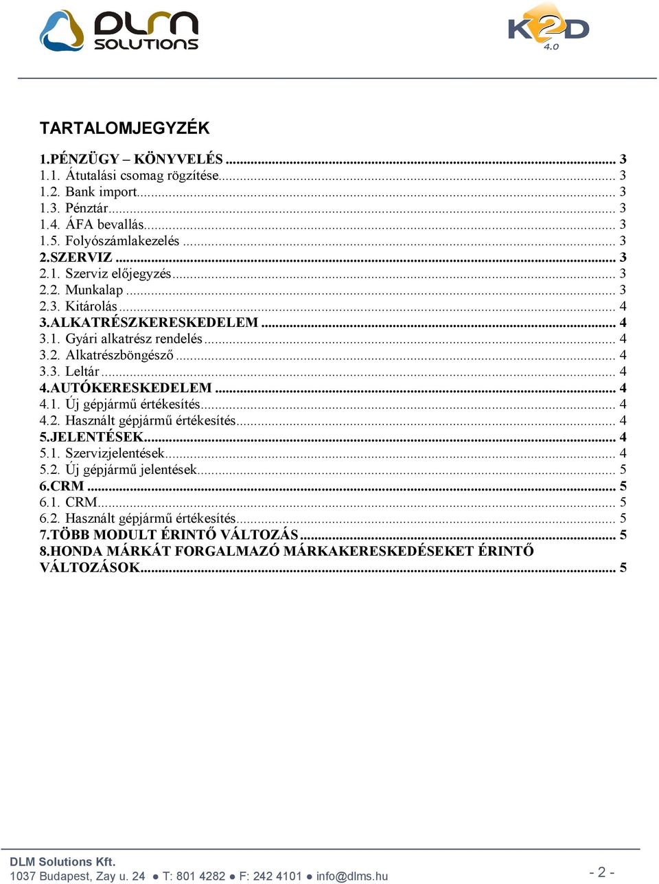 .. 4 4.AUTÓKERESKEDELEM... 4 4.1. Új gépjármű értékesítés... 4 4.2. Használt gépjármű értékesítés... 4 5.JELE TÉSEK... 4 5.1. Szervizjelentések... 4 5.2. Új gépjármű jelentések.